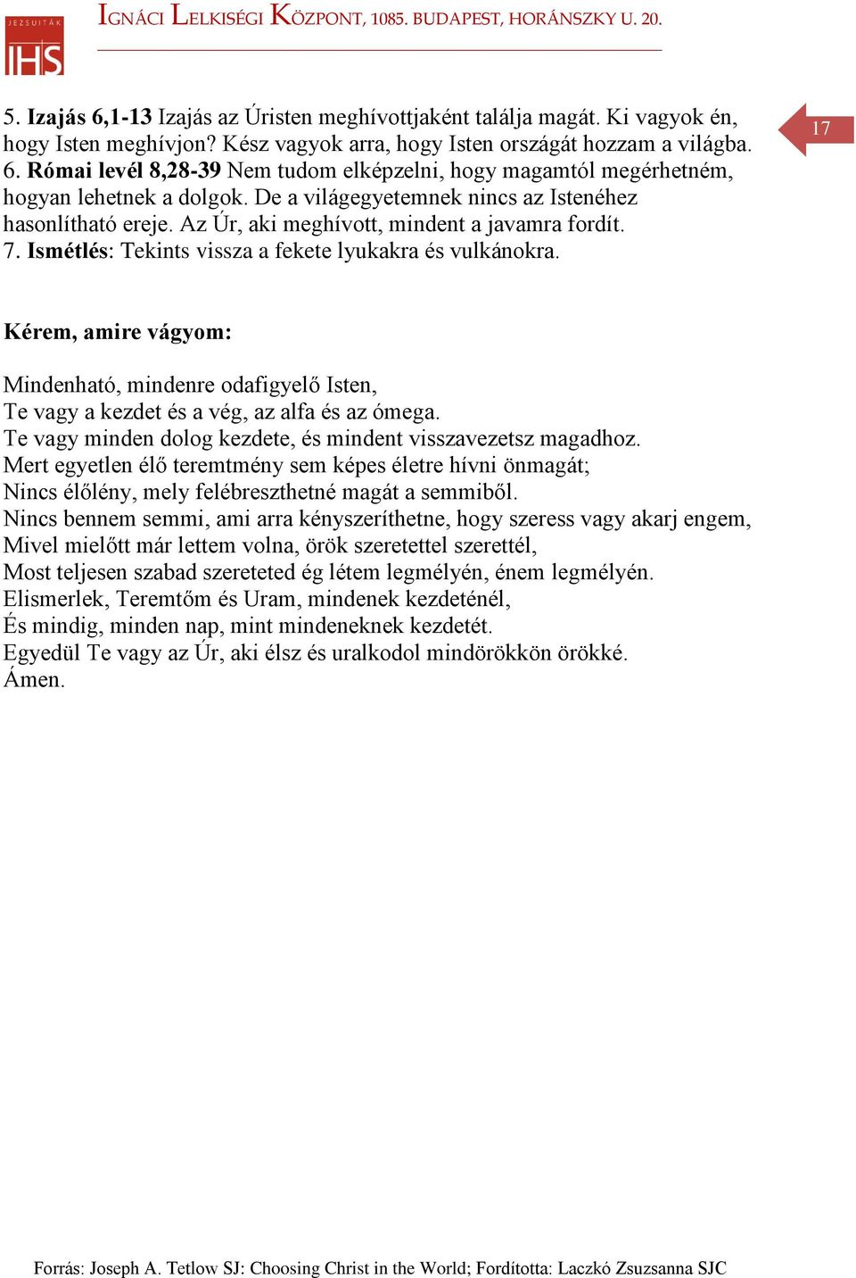 17 Kérem, amire vágyom: Mindenható, mindenre odafigyelő Isten, Te vagy a kezdet és a vég, az alfa és az ómega. Te vagy minden dolog kezdete, és mindent visszavezetsz magadhoz.