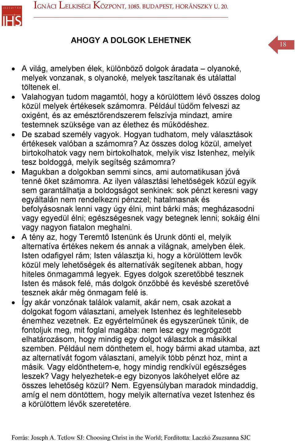 Például tüdőm felveszi az oxigént, és az emésztőrendszerem felszívja mindazt, amire testemnek szüksége van az élethez és működéshez. De szabad személy vagyok.