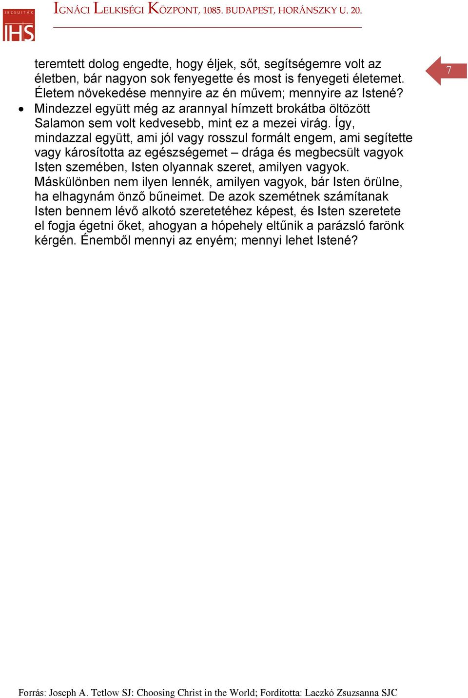 Így, mindazzal együtt, ami jól vagy rosszul formált engem, ami segítette vagy károsította az egészségemet drága és megbecsült vagyok Isten szemében, Isten olyannak szeret, amilyen vagyok.