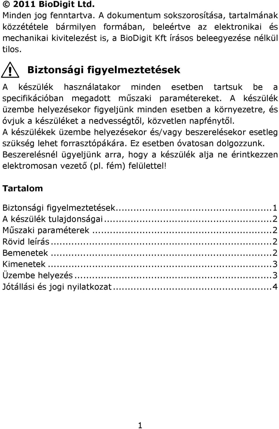 Biztonsági figyelmeztetések A készülék használatakor minden esetben tartsuk be a specifikációban megadott műszaki paramétereket.