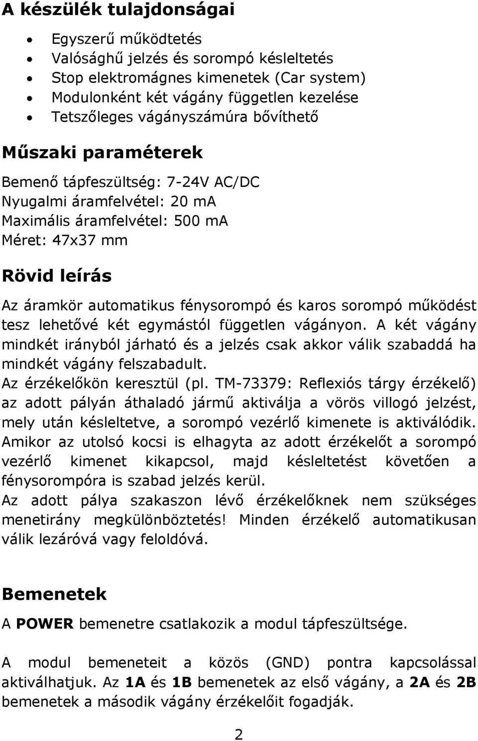 sorompó működést tesz lehetővé két egymástól független vágányon. A két vágány mindkét irányból járható és a jelzés csak akkor válik szabaddá ha mindkét vágány felszabadult.