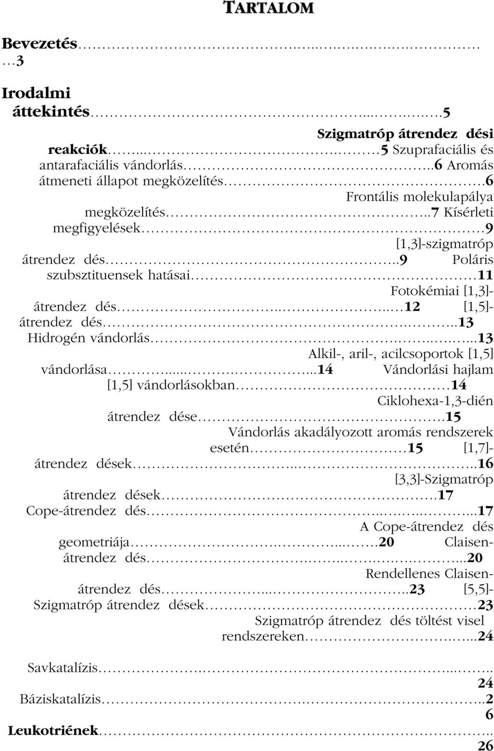 ..13 idrogén vándorlás.......13 Alkil-, aril-, acilcsoportok [1,5] vándorlása.......14 Vándorlási hajlam [1,5] vándorlásokban 14 Ciklohexa-1,3-dién átrendez de.