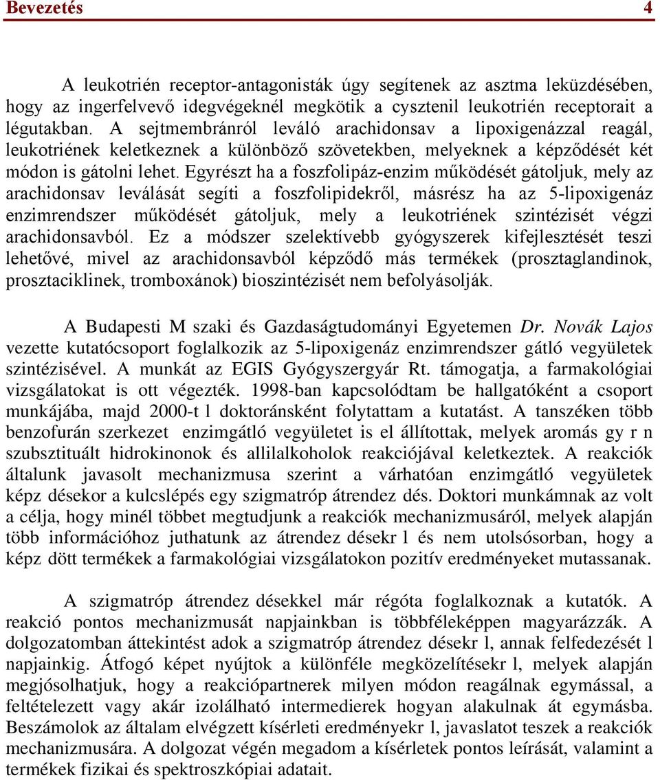 Egyrzt ha a foszfolipáz-enzim működét gátoljuk, mely az arachidonsav leválását segíti a foszfolipidekről, másrz ha az 5-lipoxigenáz enzimrendszer működét gátoljuk, mely a leukotriének szintézisét