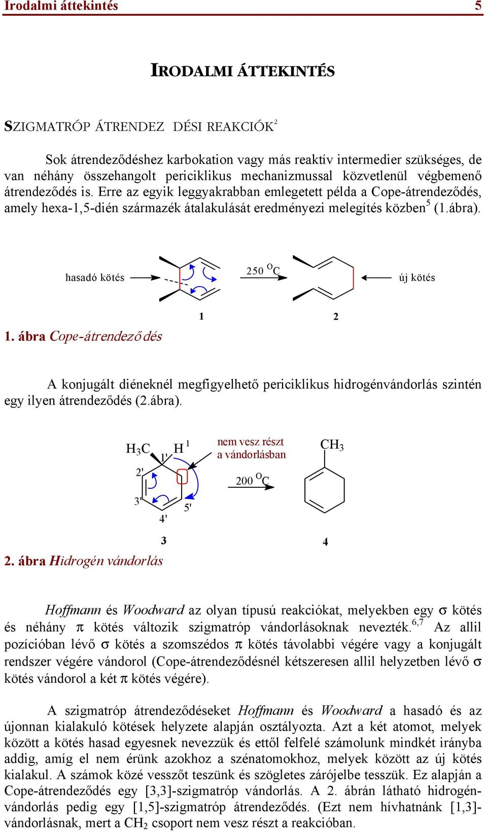 hasadó köt 250 C új köt 1. ábra Cope-átrendező d 1 2 A konjugált diéneknél megfigyelhető periciklikus hidrogénvándorlás szintén egy ilyen átrendeződ (2.ábra).