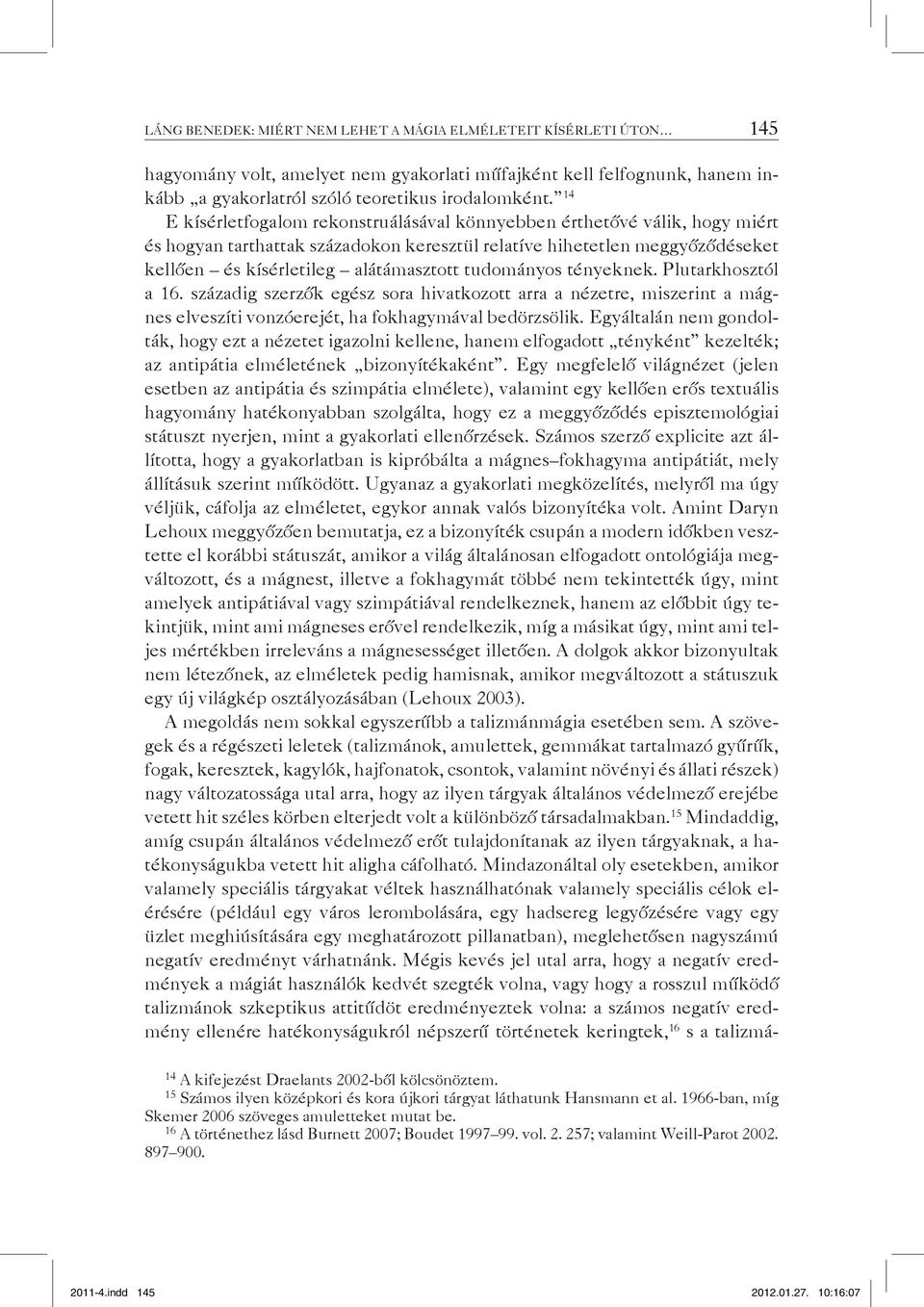 tudományos tényeknek. Plutarkhosztól a 16. századig szerzők egész sora hivatkozott arra a nézetre, miszerint a mágnes elveszíti vonzóerejét, ha fokhagymával bedörzsölik.