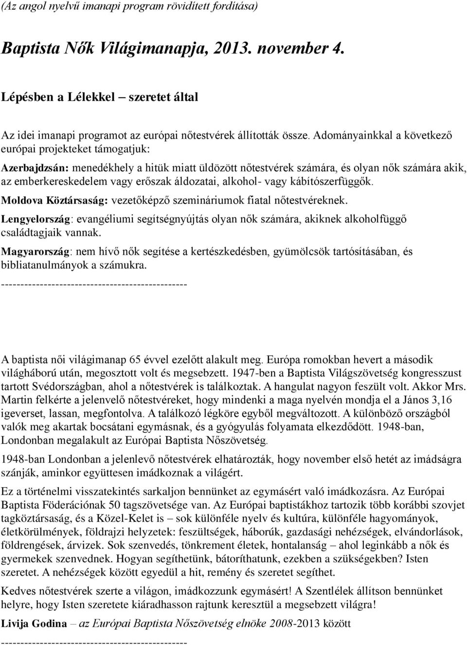 Adományainkkal a következő európai projekteket támogatjuk: Azerbajdzsán: menedékhely a hitük miatt üldözött nőtestvérek számára, és olyan nők számára akik, az emberkereskedelem vagy erőszak