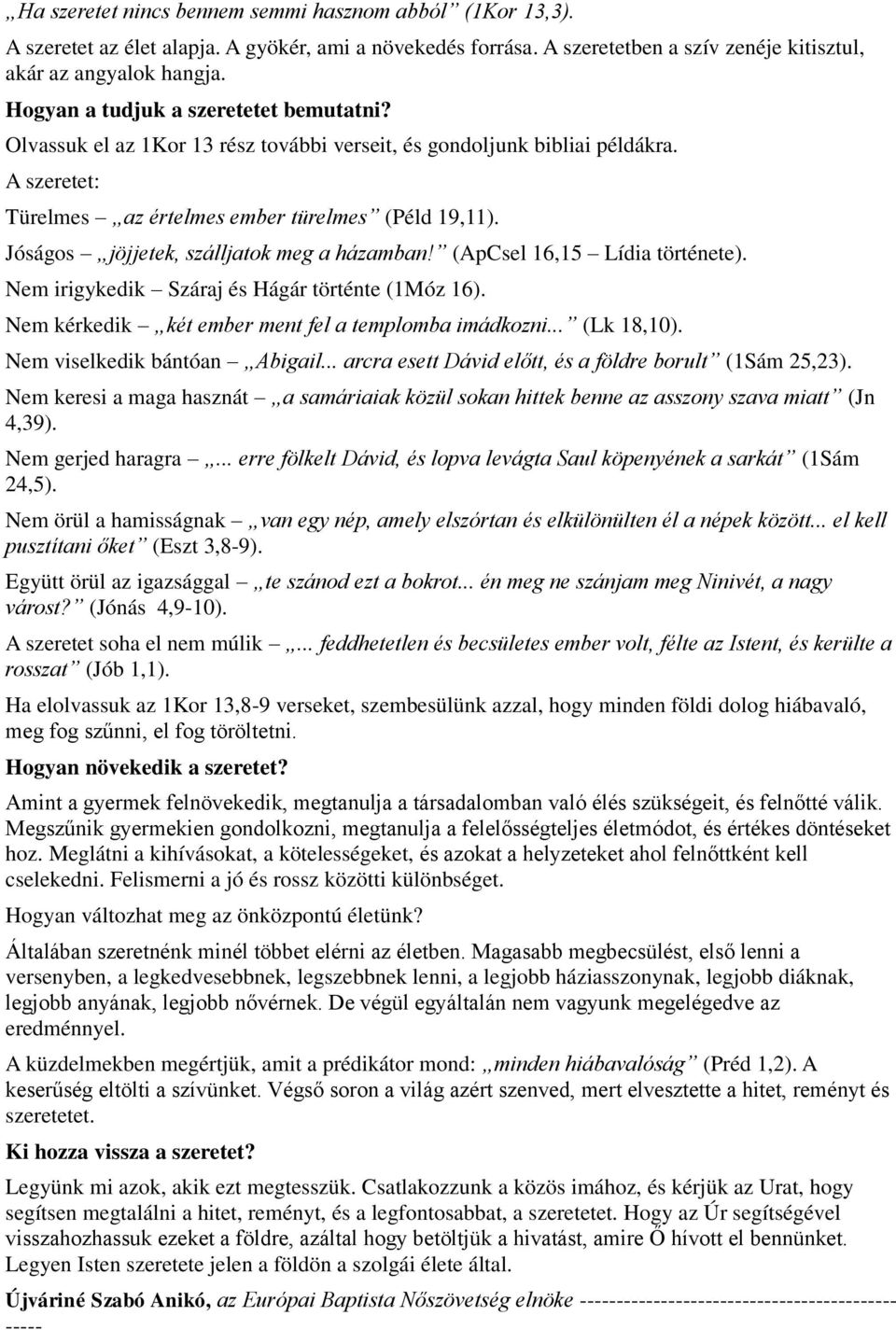 Jóságos jöjjetek, szálljatok meg a házamban! (ApCsel 16,15 Lídia története). Nem irigykedik Száraj és Hágár történte (1Móz 16). Nem kérkedik két ember ment fel a templomba imádkozni... (Lk 18,10).