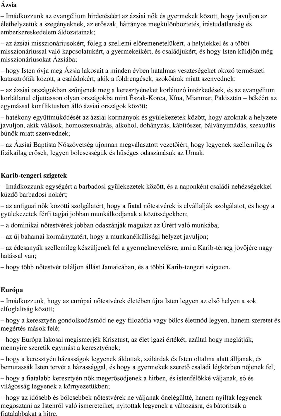 hogy Isten küldjön még misszionáriusokat Ázsiába; hogy Isten óvja meg Ázsia lakosait a minden évben hatalmas veszteségeket okozó természeti katasztrófák között, a családokért, akik a földrengések,