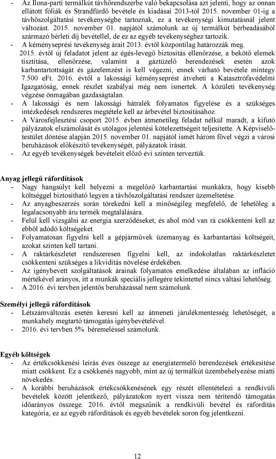 napjától számolunk az új termálkút bérbeadásából származó bérleti díj bevétellel, de ez az egyéb tevékenységhez tartozik. - A kéményseprési tevékenység árait 2013. évtől központilag határozzák meg.