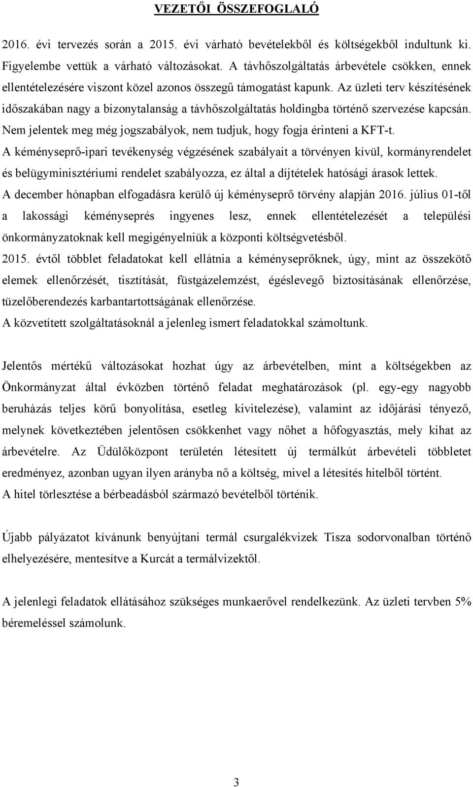 Az üzleti terv készítésének időszakában nagy a bizonytalanság a távhőszolgáltatás holdingba történő szervezése kapcsán. Nem jelentek meg még jogszabályok, nem tudjuk, hogy fogja érinteni a KFT-t.