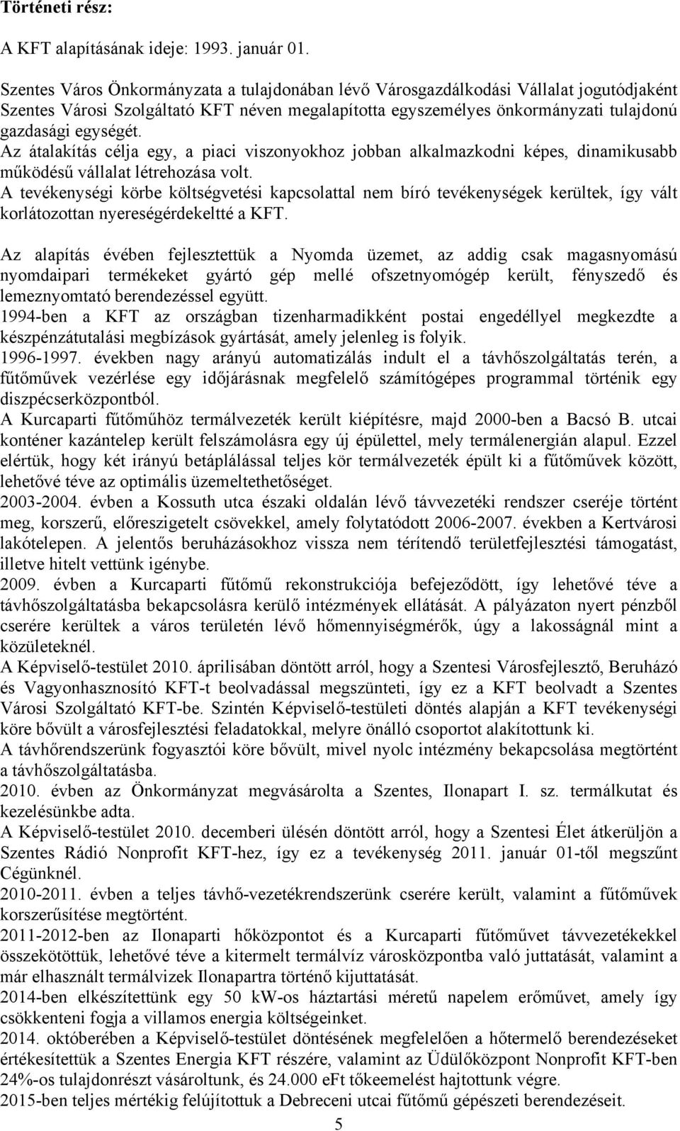 Az átalakítás célja egy, a piaci viszonyokhoz jobban alkalmazkodni képes, dinamikusabb működésű vállalat létrehozása volt.