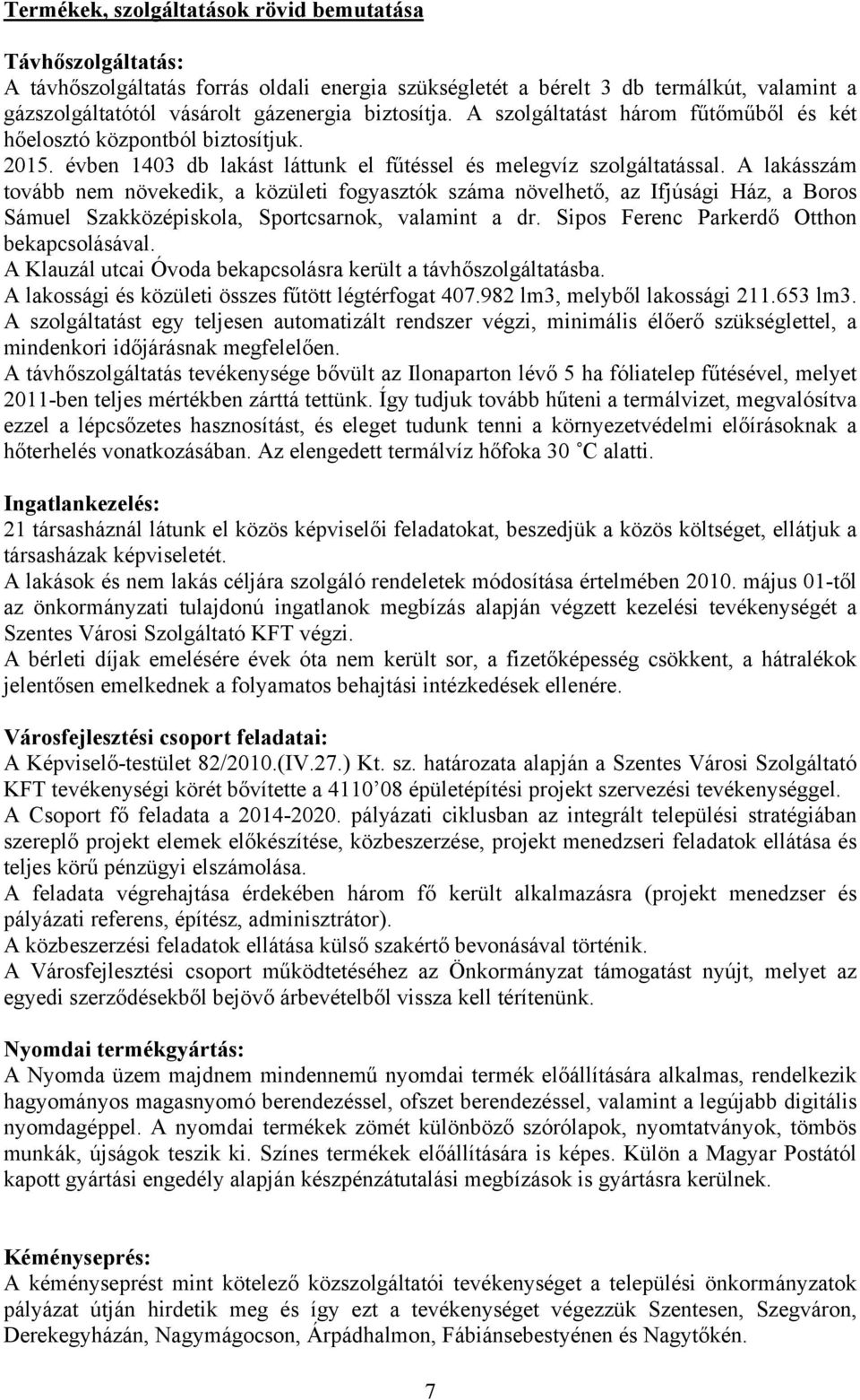 A lakásszám tovább nem növekedik, a közületi fogyasztók száma növelhető, az Ifjúsági Ház, a Boros Sámuel Szakközépiskola, Sportcsarnok, valamint a dr. Sipos Ferenc Parkerdő Otthon bekapcsolásával.