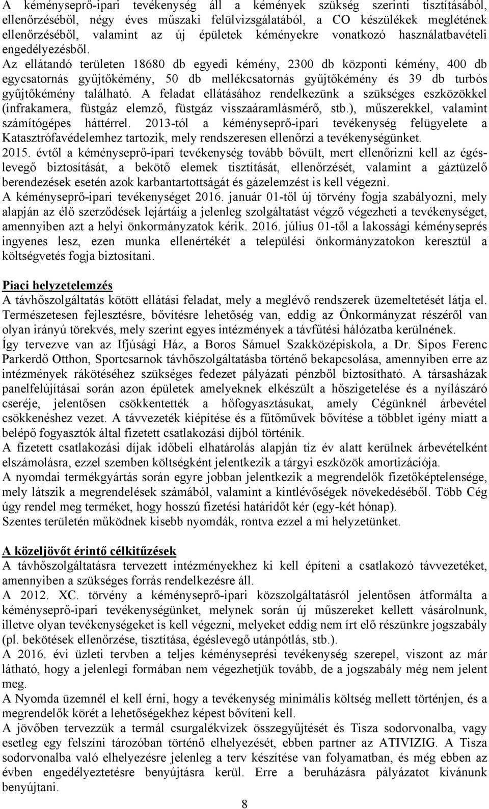 Az ellátandó területen 18680 db egyedi kémény, 2300 db központi kémény, 400 db egycsatornás gyűjtőkémény, 50 db mellékcsatornás gyűjtőkémény és 39 db turbós gyűjtőkémény található.