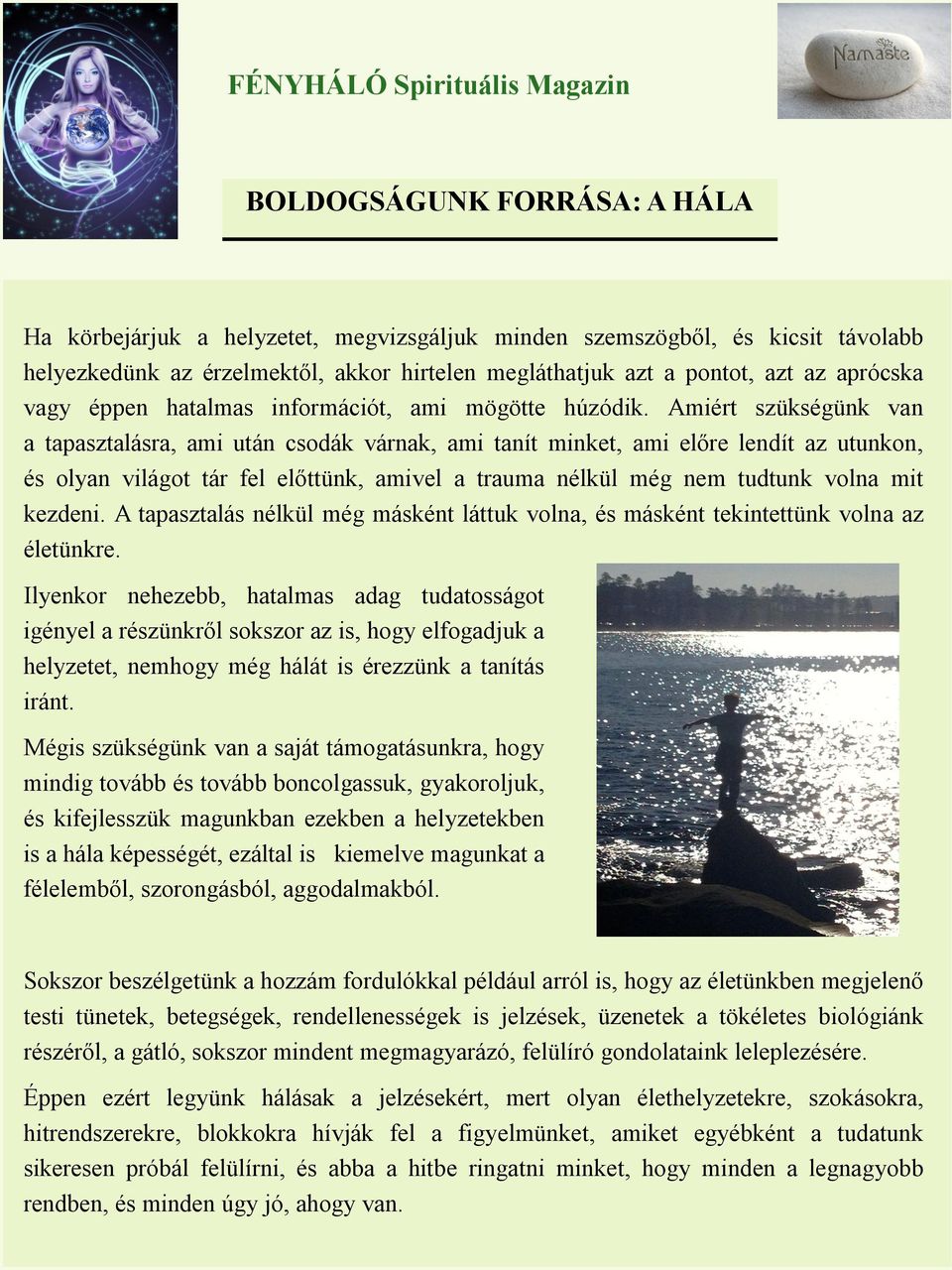 Amiért szükségünk van a tapasztalásra, ami után csodák várnak, ami tanít minket, ami előre lendít az utunkon, és olyan világot tár fel előttünk, amivel a trauma nélkül még nem tudtunk volna mit