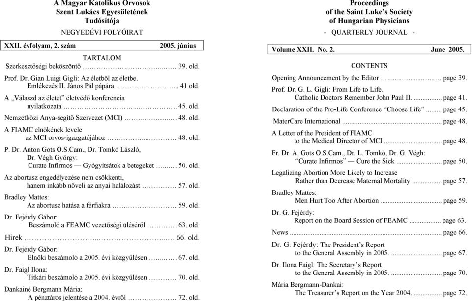 old. A FIAMC elnökének levele az MCI orvos-igazgatójához... 48. old. P. Dr. Anton Gots O.S.Cam., Dr. Tomkó László, Dr. Végh György: Curate Infirmos Gyógyítsátok a betegeket.... 50. old. Az abortusz engedélyezése nem csökkenti, hanem inkább növeli az anyai halálozást 57.
