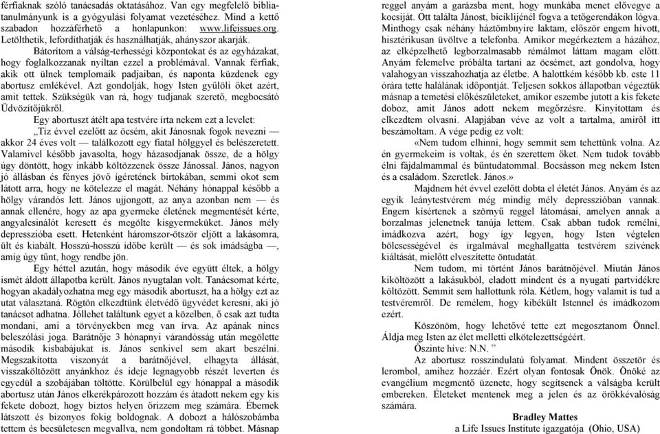 Vannak férfiak, akik ott ülnek templomaik padjaiban, és naponta küzdenek egy abortusz emlékével. Azt gondolják, hogy Isten gyűlöli őket azért, amit tettek.