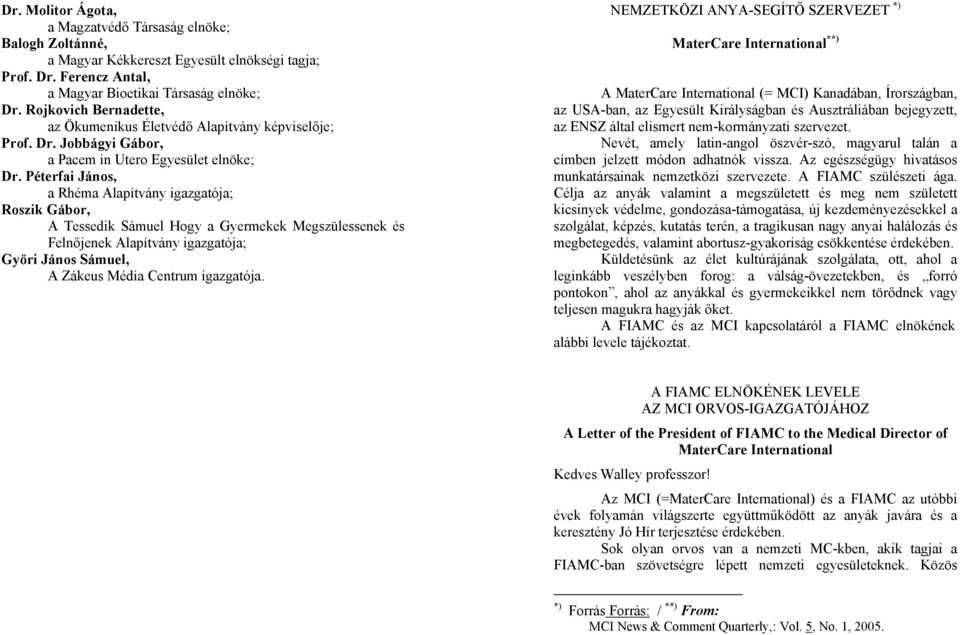 Péterfai János, a Rhéma Alapítvány igazgatója; Roszik Gábor, A Tessedik Sámuel Hogy a Gyermekek Megszülessenek és Felnőjenek Alapítvány igazgatója; Győri János Sámuel, A Zákeus Média Centrum