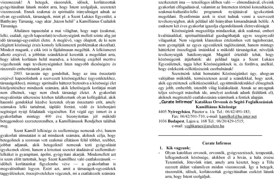 Általános tapasztalat a mai világban, hogy napi (szakmai, lelki, családi, egyéb kapcsolati) tevékenységünk mellett szinte alig jut idő társasági-egyesületi életre.