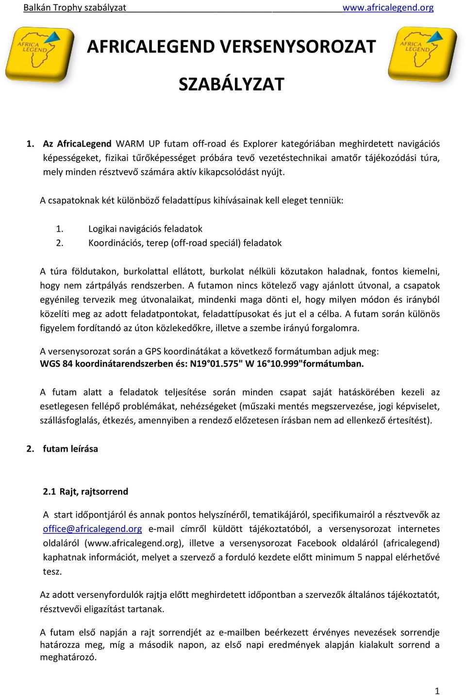 résztvevő számára aktív kikapcsolódást nyújt. A csapatoknak két különböző feladattípus kihívásainak kell eleget tenniük: 1. Logikai navigációs feladatok 2.