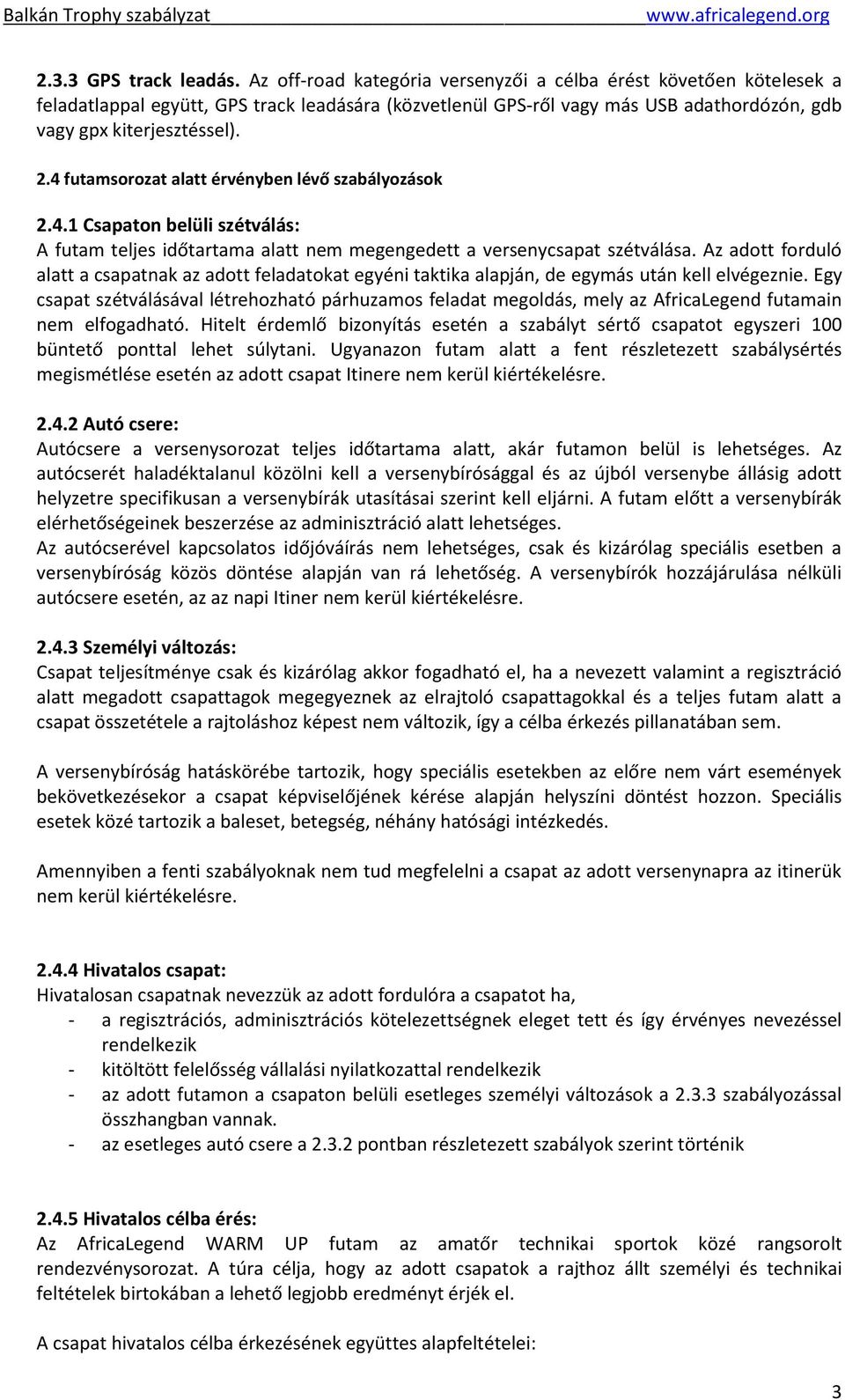 4 futamsorozat alatt érvényben lévő szabályozások 2.4.1 Csapaton belüli szétválás: A futam teljes időtartama alatt nem megengedett a versenycsapat szétválása.