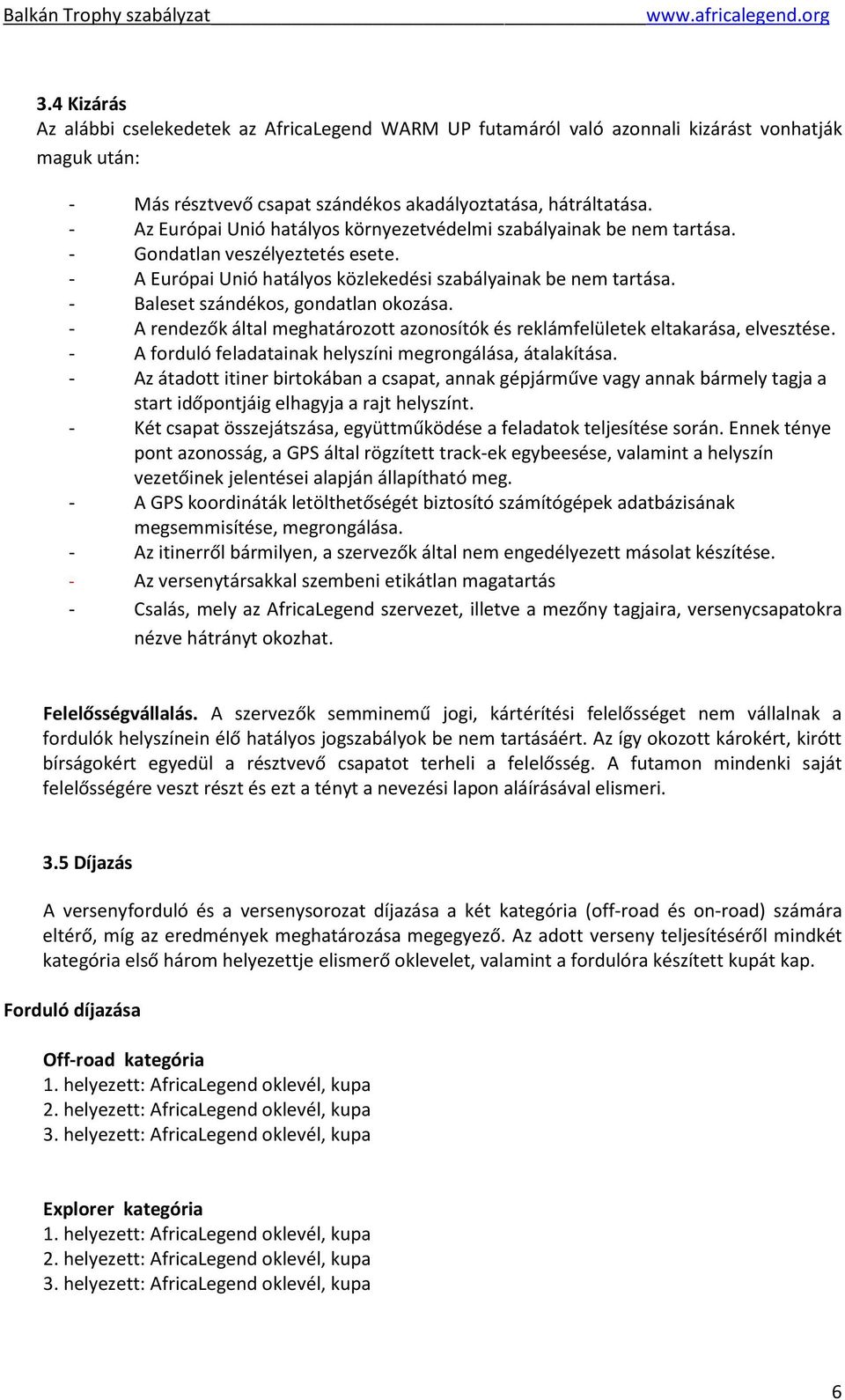 - Baleset szándékos, gondatlan okozása. - A rendezők által meghatározott azonosítók és reklámfelületek eltakarása, elvesztése. - A forduló feladatainak helyszíni megrongálása, átalakítása.