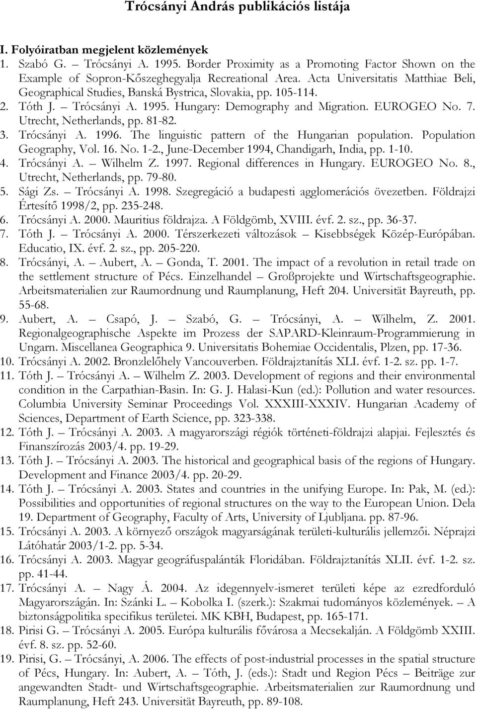 2. Tóth J. Trócsányi A. 1995. Hungary: Demography and Migration. EUROGEO No. 7. Utrecht, Netherlands, pp. 81-82. 3. Trócsányi A. 1996. The linguistic pattern of the Hungarian population.