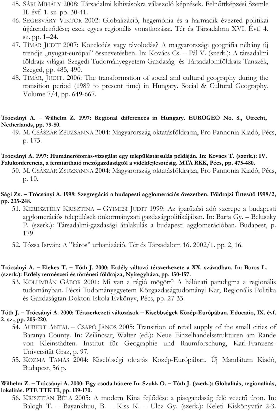 TÍMÁR JUDIT 2007: Közeledés vagy távolodás? A magyarországi geográfia néhány új trendje nyugat-európai összevetésben. In: Kovács Cs. Pál V. (szerk.): A társadalmi földrajz világai.