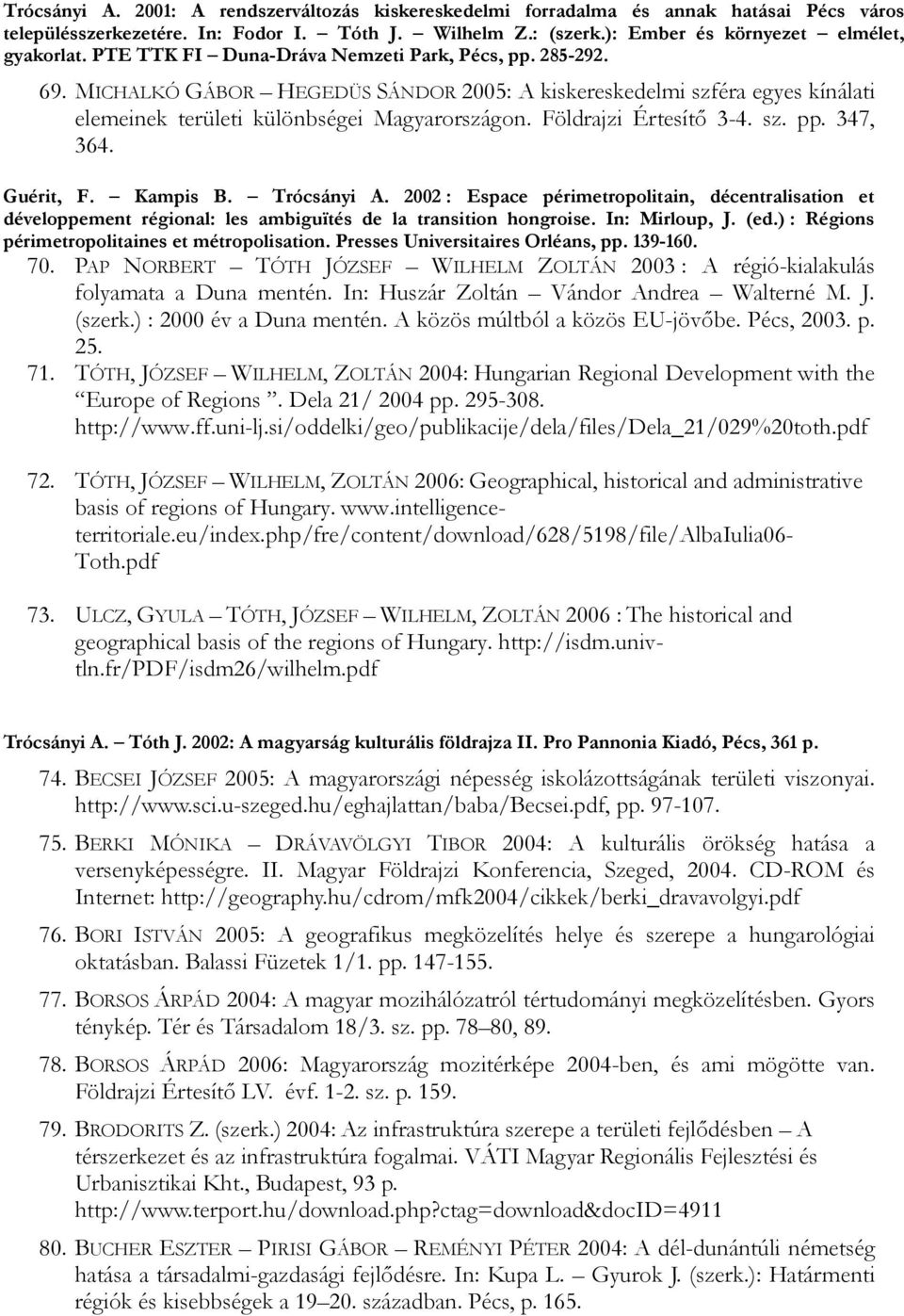 Földrajzi Értesítı 3-4. sz. pp. 347, 364. Guérit, F. Kampis B. Trócsányi A. 2002 : Espace périmetropolitain, décentralisation et développement régional: les ambiguïtés de la transition hongroise.