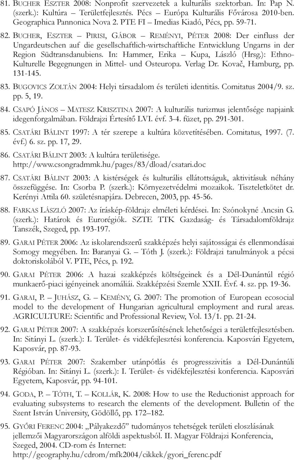 BUCHER, ESZTER PIRISI, GÁBOR REMÉNYI, PÉTER 2008: Der einfluss der Ungardeutschen auf die gesellschaftlich-wirtschaftliche Entwicklung Ungarns in der Region Südtransdanubiens.