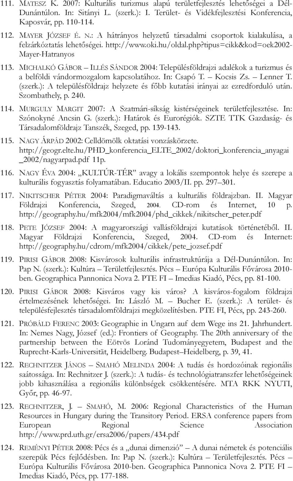 MICHALKÓ GÁBOR ILLÉS SÁNDOR 2004: Településföldrajzi adalékok a turizmus és a belföldi vándormozgalom kapcsolatához. In: Csapó T. Kocsis Zs. Lenner T. (szerk.