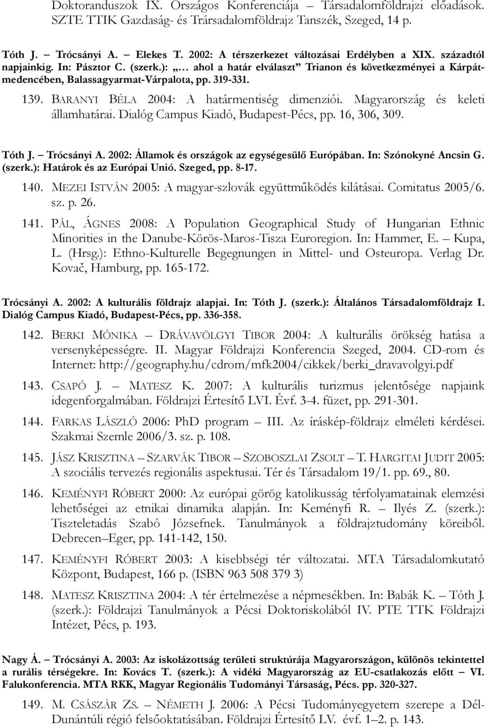 319-331. 139. BARANYI BÉLA 2004: A határmentiség dimenziói. Magyarország és keleti államhatárai. Dialóg Campus Kiadó, Budapest-Pécs, pp. 16, 306, 309. Tóth J. Trócsányi A.