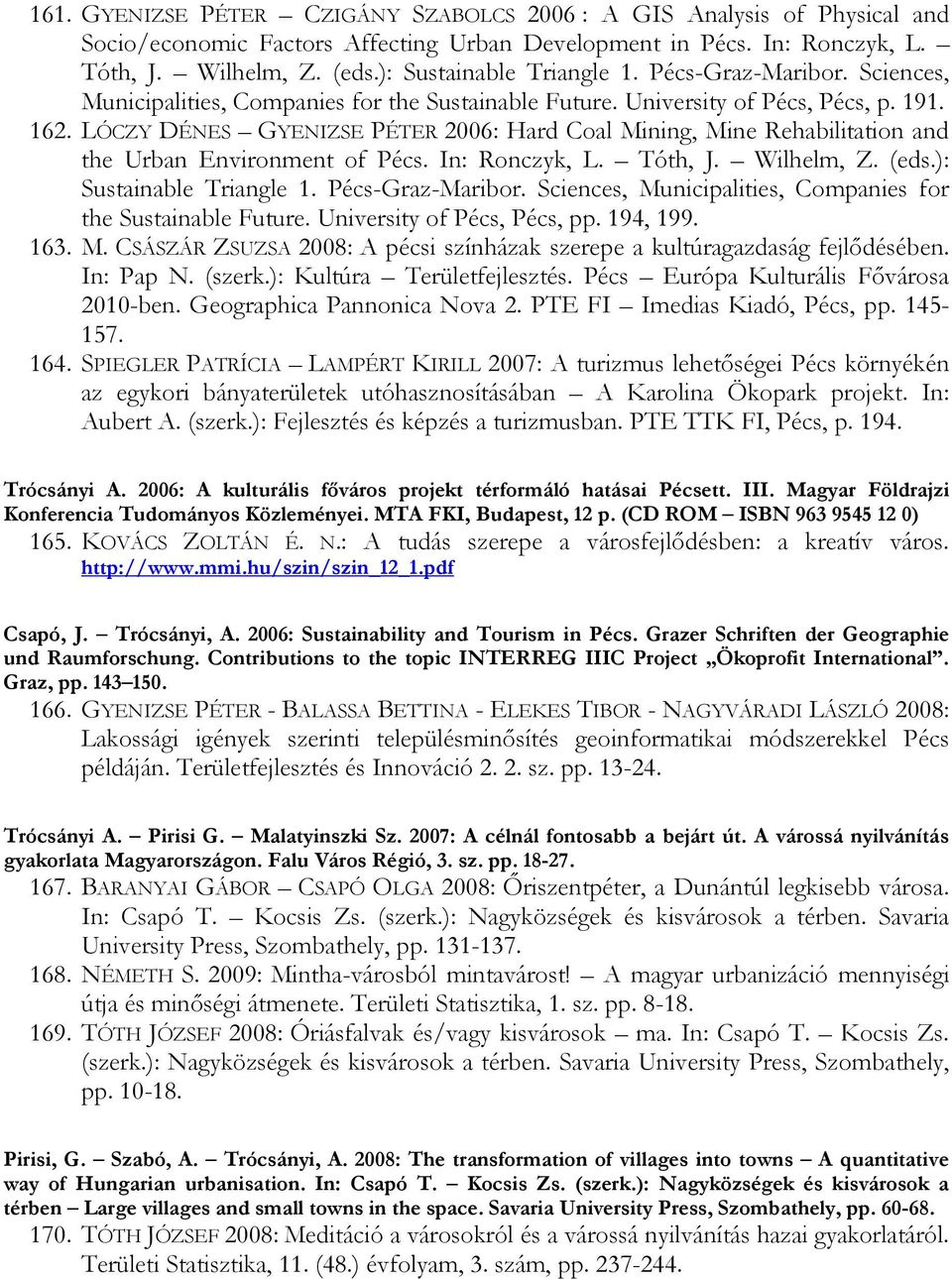 LÓCZY DÉNES GYENIZSE PÉTER 2006: Hard Coal Mining, Mine Rehabilitation and the Urban Environment of Pécs. In: Ronczyk, L. Tóth, J. Wilhelm, Z. (eds.): Sustainable Triangle 1. Pécs-Graz-Maribor.