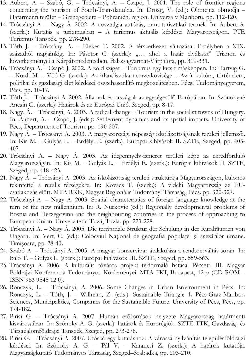 (szerk.): Kutatás a turizmusban A turizmus aktuális kérdései Magyarországon. PTE Turizmus Tanszék, pp. 278-290. 15. Tóth J. Trócsányi A. Elekes T. 2002. A térszerkezet változásai Erdélyben a XIX.