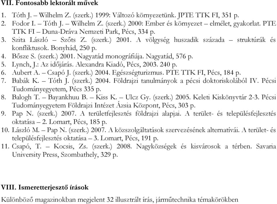 Nagyatád, 576 p. 5. Lynch, J.: Az idıjárás. Alexandra Kiadó, Pécs, 2003. 240 p. 6. Aubert A. Csapó J. (szerk.) 2004. Egészségturizmus. PTE TTK FI, Pécs, 184 p. 7. Babák K. Tóth J. (szerk.) 2004. Földrajzi tanulmányok a pécsi doktoriskolából IV.