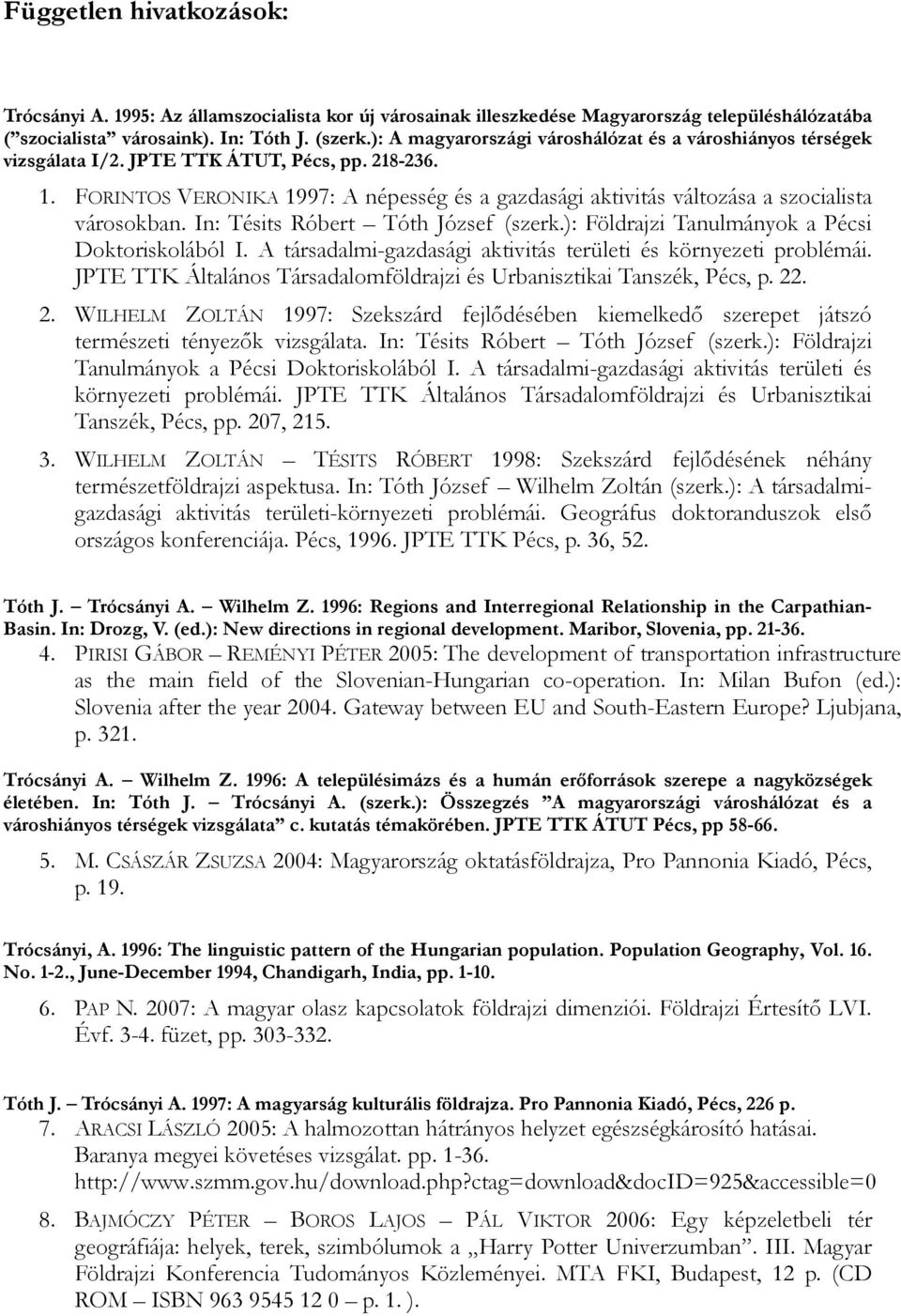 FORINTOS VERONIKA 1997: A népesség és a gazdasági aktivitás változása a szocialista városokban. In: Tésits Róbert Tóth József (szerk.): Földrajzi Tanulmányok a Pécsi Doktoriskolából I.