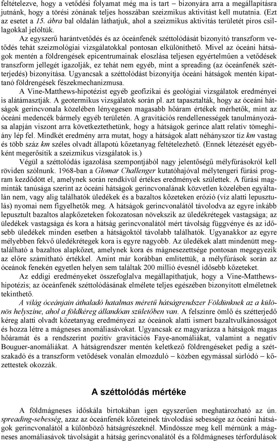 Az egyszerű harántvetődés és az óceánfenék széttolódását bizonyító transzform vetődés tehát szeizmológiai vizsgálatokkal pontosan elkülöníthető.