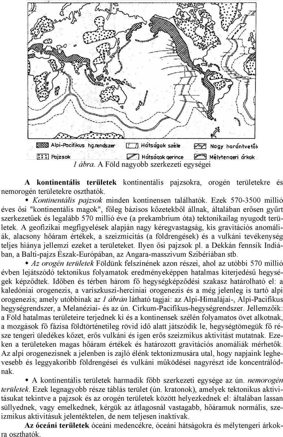 Ezek 570-3500 millió éves ősi "kontinentális magok", főleg bázisos kőzetekből állnak, általában erősen gyűrt szerkezetűek és legalább 570 millió éve (a prekambrium óta) tektonikailag nyugodt