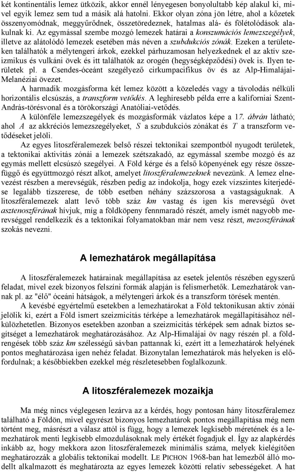 Az egymással szembe mozgó lemezek határai a konszumációs lemezszegélyek, illetve az alátolódó lemezek esetében más néven a szubdukciós zónák.