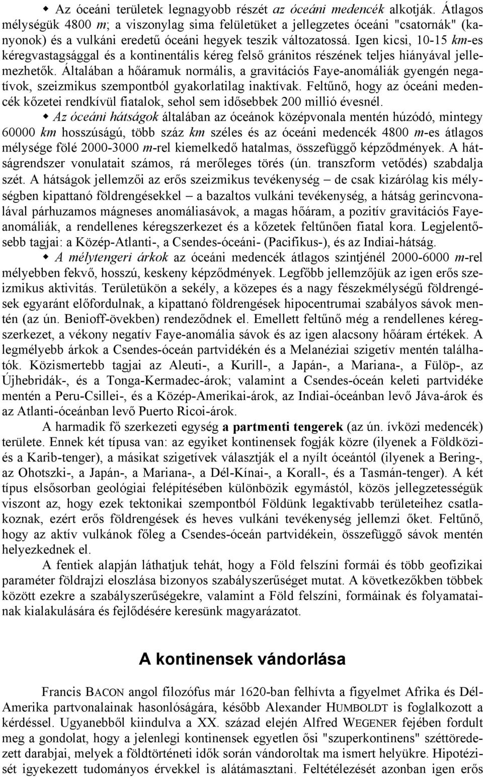 Igen kicsi, 10-15 km-es kéregvastagsággal és a kontinentális kéreg felső gránitos részének teljes hiányával jellemezhetők.