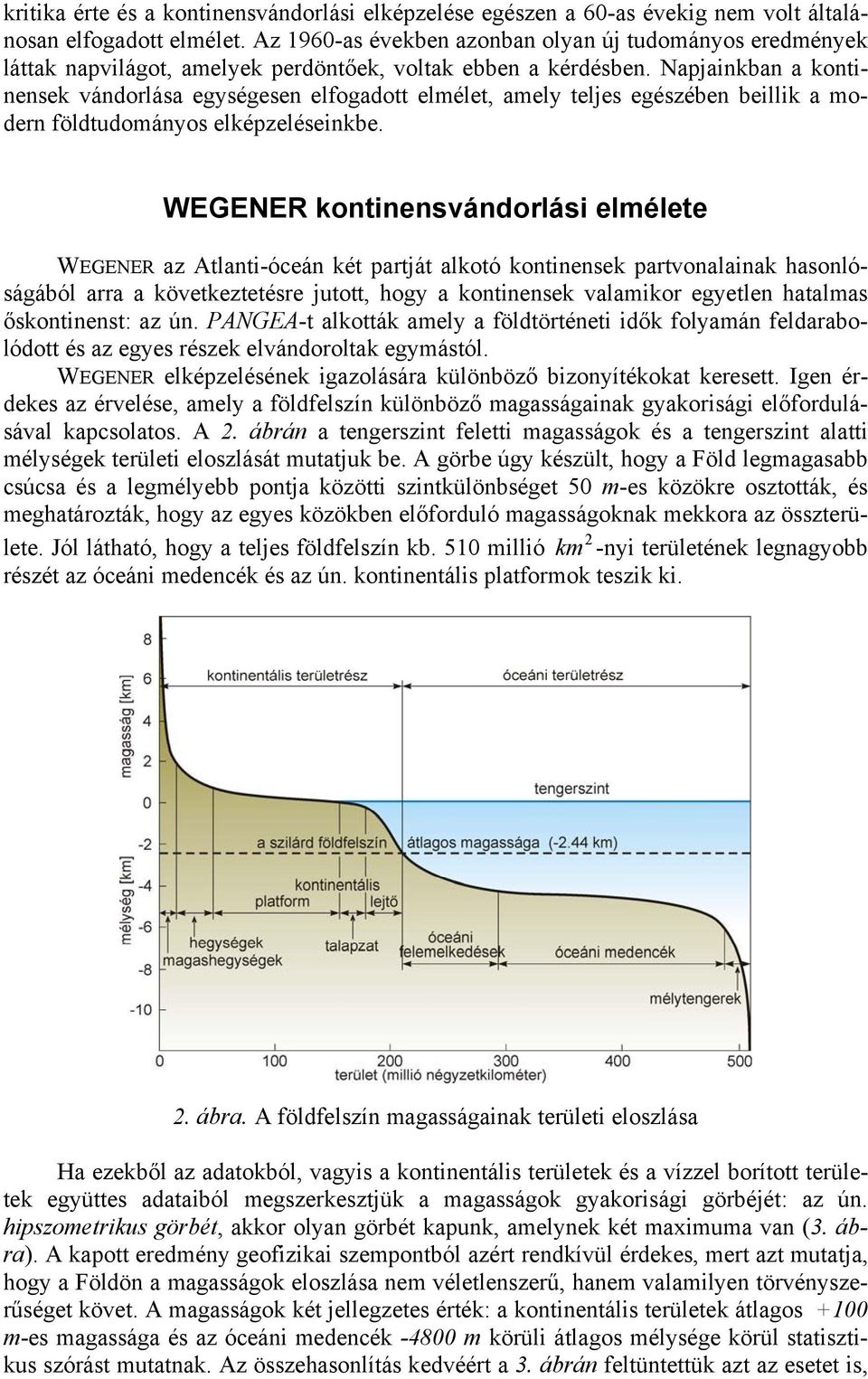 Napjainkban a kontinensek vándorlása egységesen elfogadott elmélet, amely teljes egészében beillik a modern földtudományos elképzeléseinkbe.