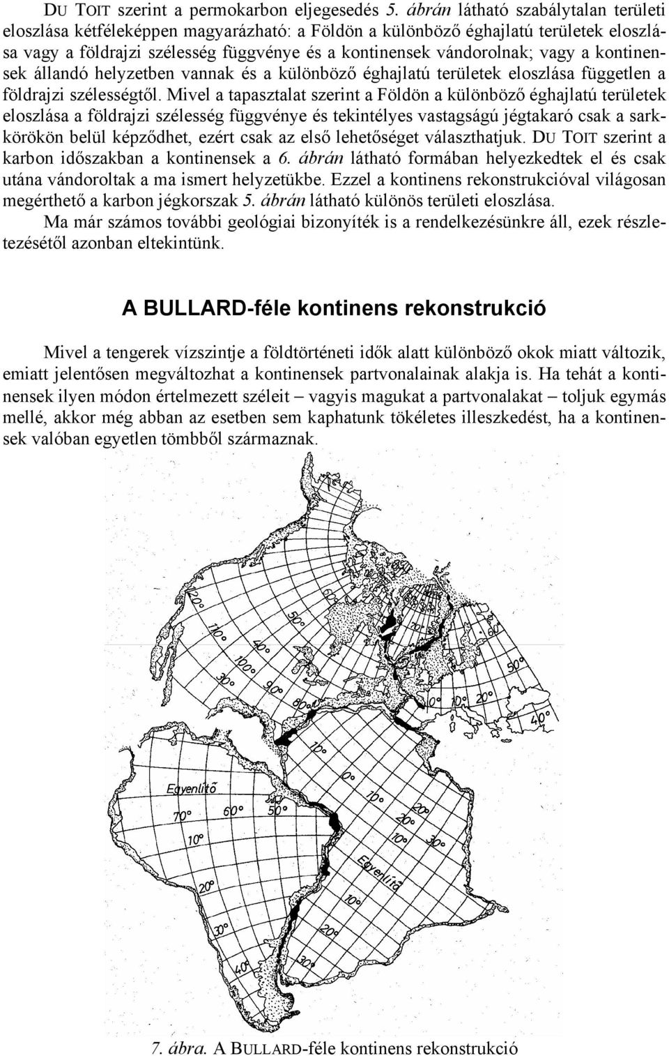 kontinensek állandó helyzetben vannak és a különböző éghajlatú területek eloszlása független a földrajzi szélességtől.