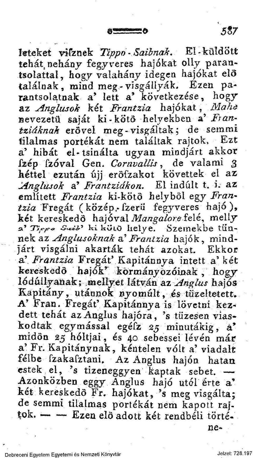 találtak rajtok, Ezt a' hibát el-tsinálta ugyan mindjárt akkor Szép Szóval Gen. Cornvallis, de valami g héttel ezután újj erőfzakot követtek el az Anglusok a' Frantziákon. Elindult t.