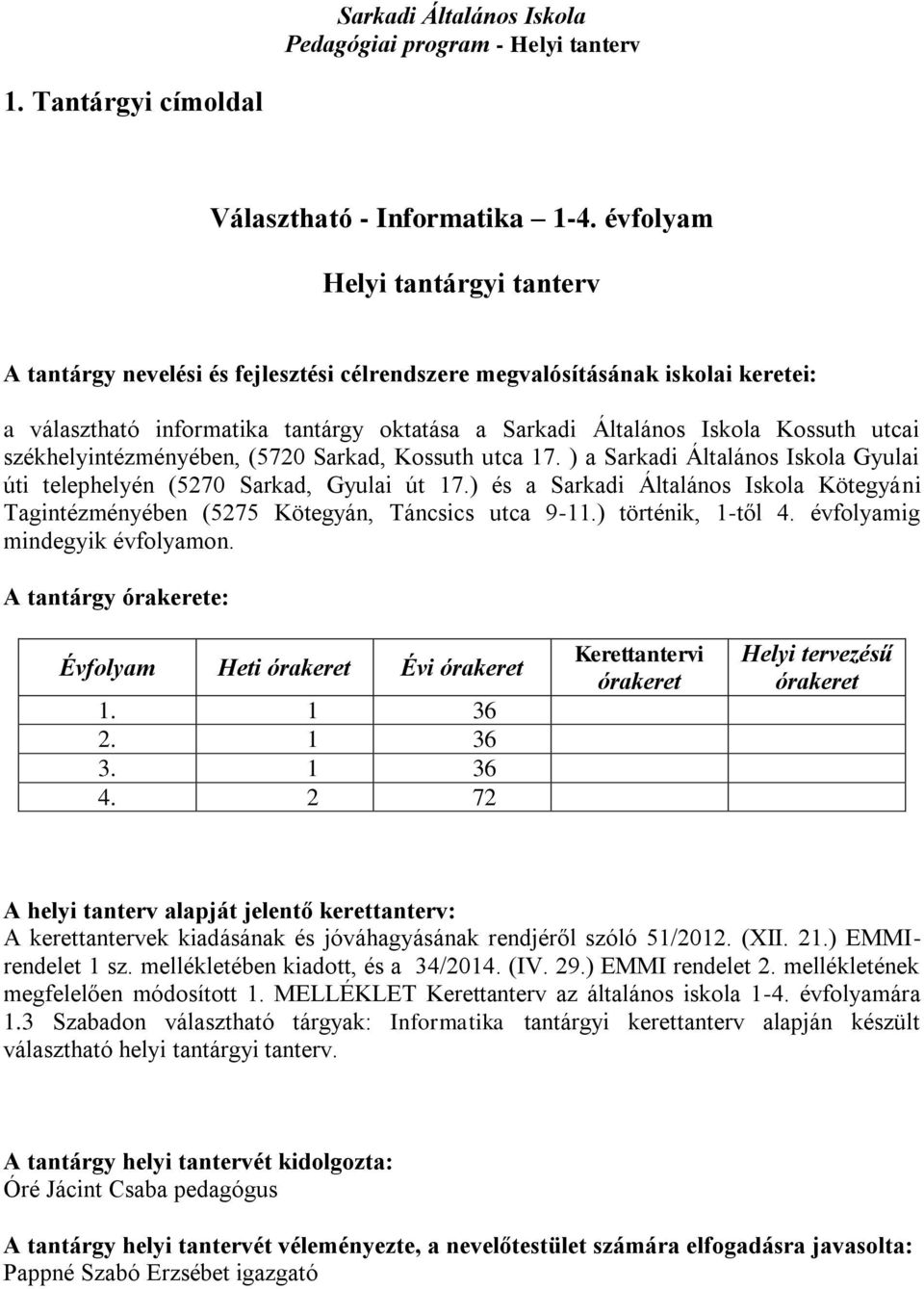 székhelyintézményében, (5720 Sarkad, Kossuth utca 17. ) a Sarkadi Általános Iskola Gyulai úti telephelyén (5270 Sarkad, Gyulai út 17.