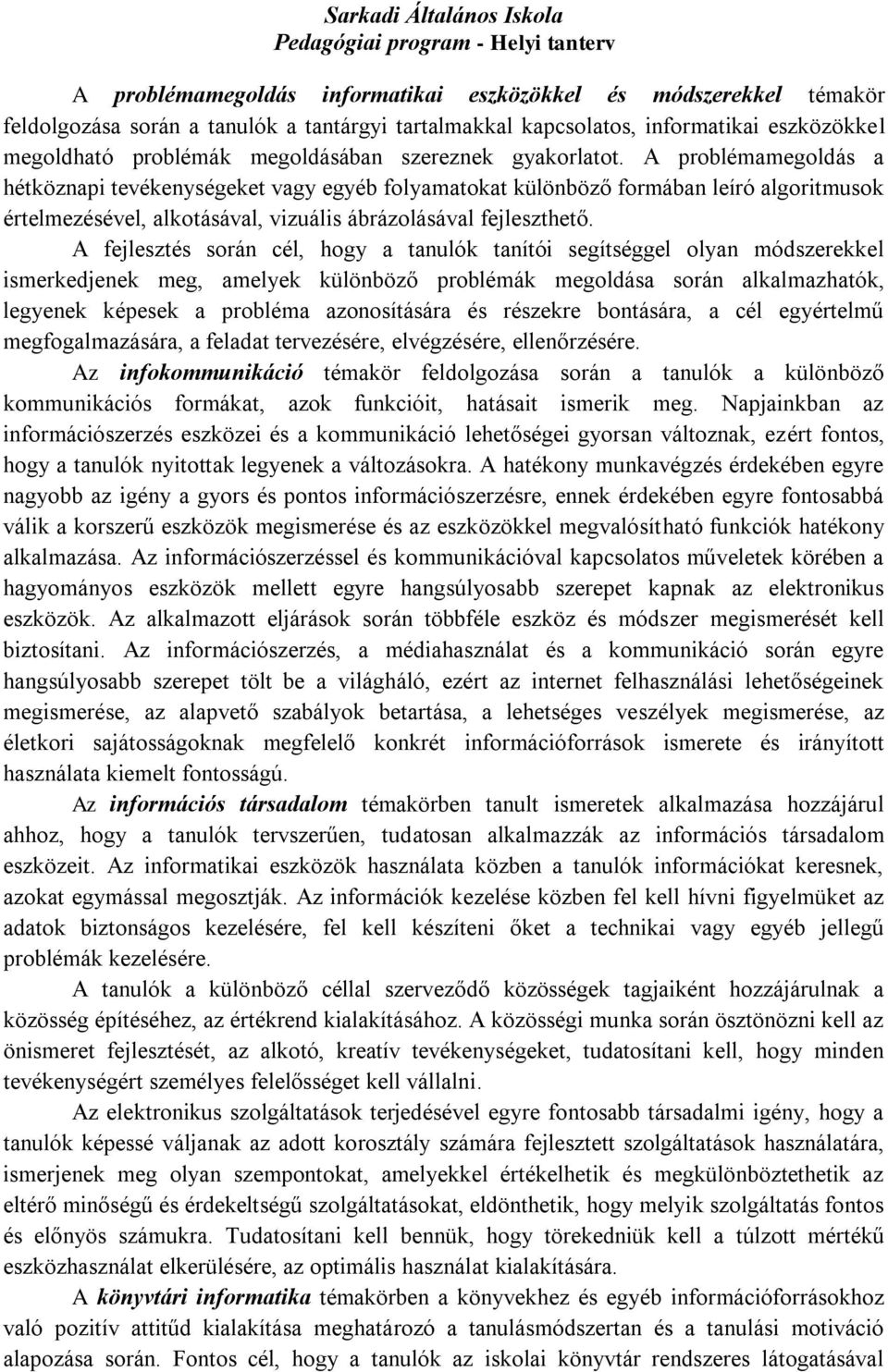 A fejlesztés során cél, hogy a tanulók tanítói segítséggel olyan módszerekkel ismerkedjenek meg, amelyek különböző problémák megoldása során alkalmazhatók, legyenek képesek a probléma azonosítására