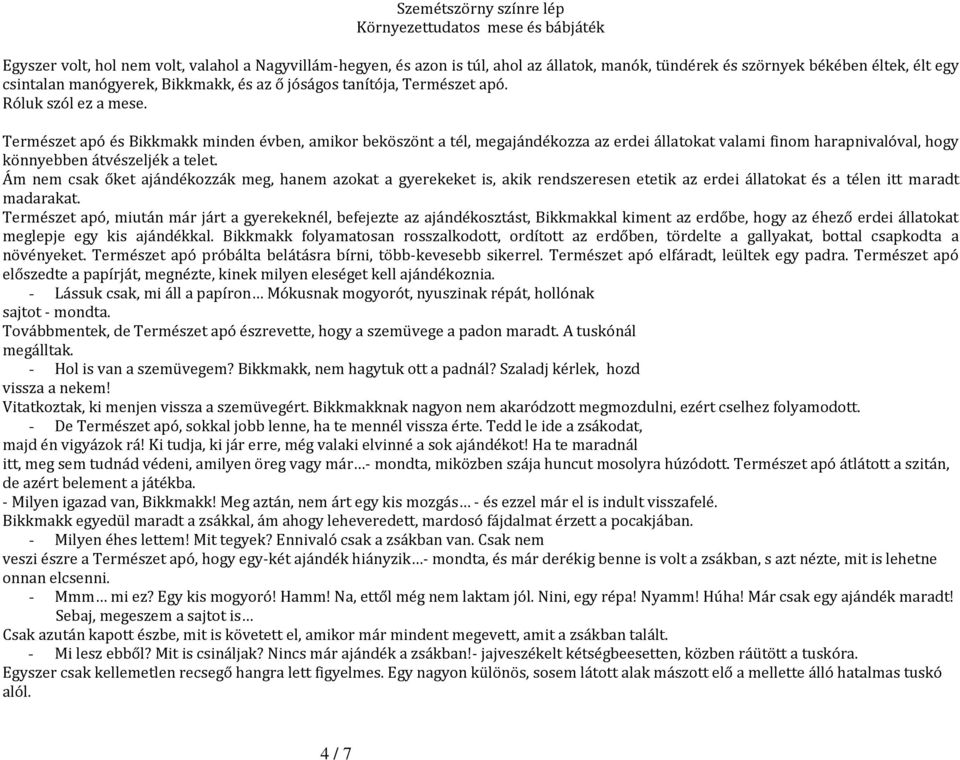 Természet apó és Bikkmakk minden évben, amikor beköszönt a tél, megajándékozza az erdei állatokat valami finom harapnivalóval, hogy könnyebben átvészeljék a telet.