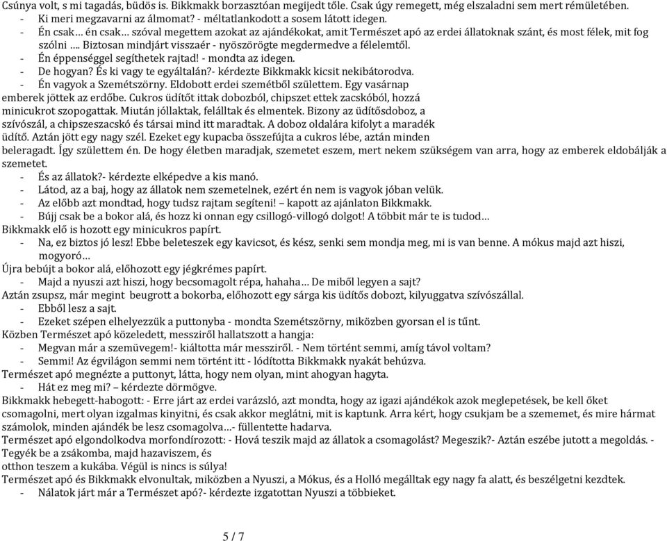 Biztosan mindjárt visszaér - nyöszörögte megdermedve a félelemtől. - Én éppenséggel segíthetek rajtad! - mondta az idegen. - De hogyan? És ki vagy te egyáltalán?