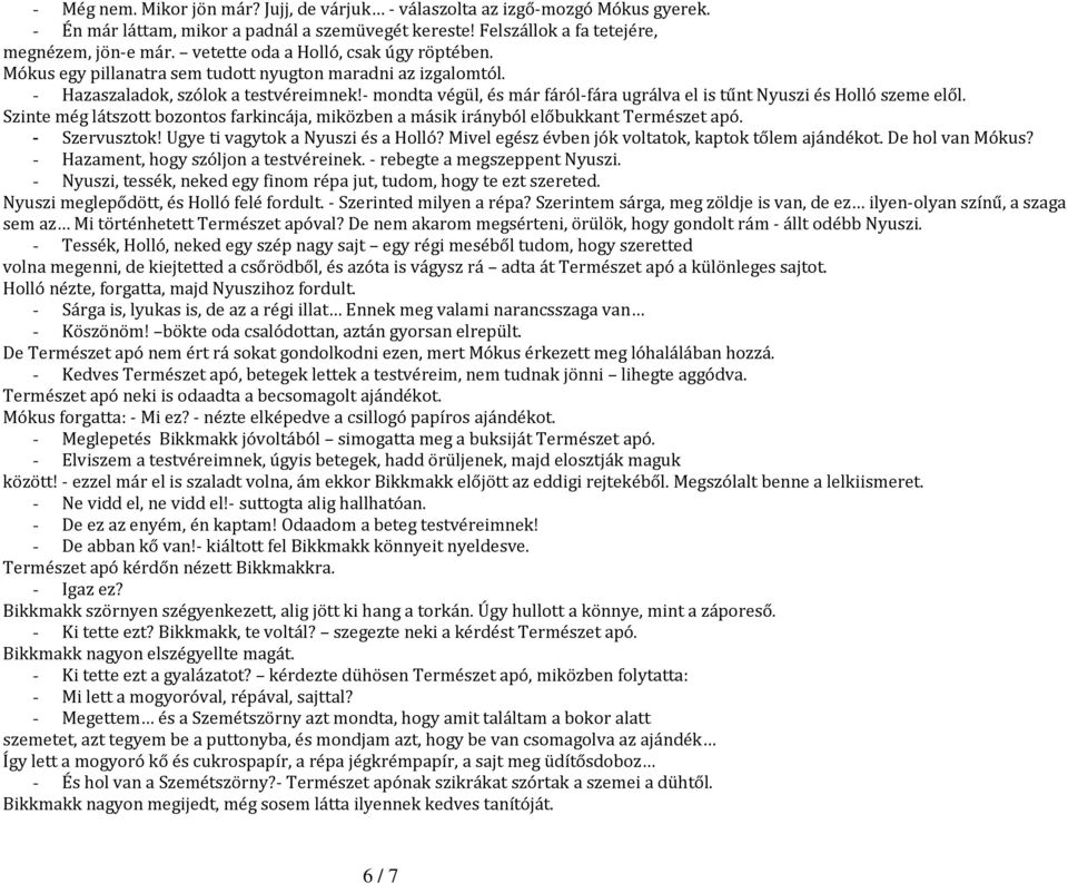 - mondta végül, és már fáról-fára ugrálva el is tűnt Nyuszi és Holló szeme elől. Szinte még látszott bozontos farkincája, miközben a másik irányból előbukkant Természet apó. - Szervusztok!