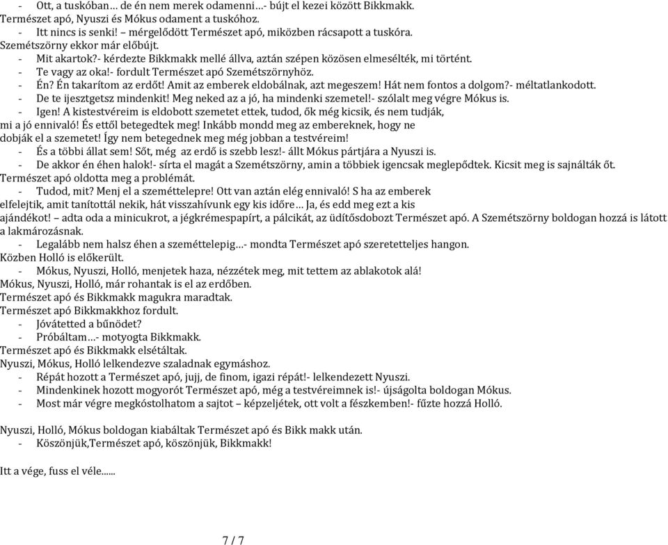 - fordult Természet apó Szemétszörnyhöz. - Én? Én takarítom az erdőt! Amit az emberek eldobálnak, azt megeszem! Hát nem fontos a dolgom?- méltatlankodott. - De te ijesztgetsz mindenkit!