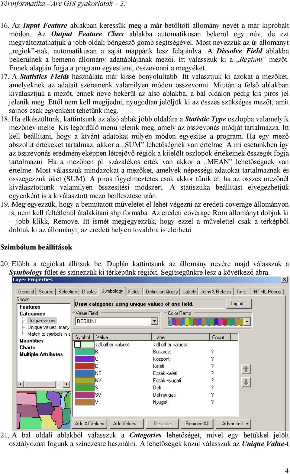 Most nevezzük az új állományt regiok -nak, automatikusan a saját mappánk lesz felajánlva. A Dissolve Field ablakba bekerülnek a bemenő állomány adattáblájának mezői. Itt válasszuk ki a Regiuni mezőt.