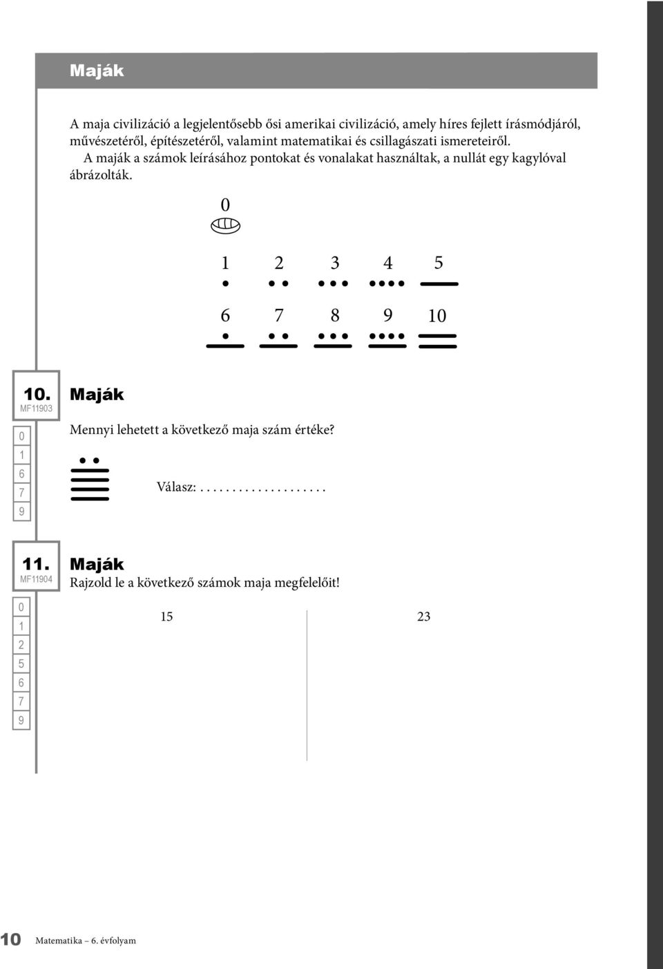 maják a számok leírásához pontokat és vonalakat használtak, a nullát egy kagylóval ábrázolták. 2 3 4 5 6 8 MF3 6.